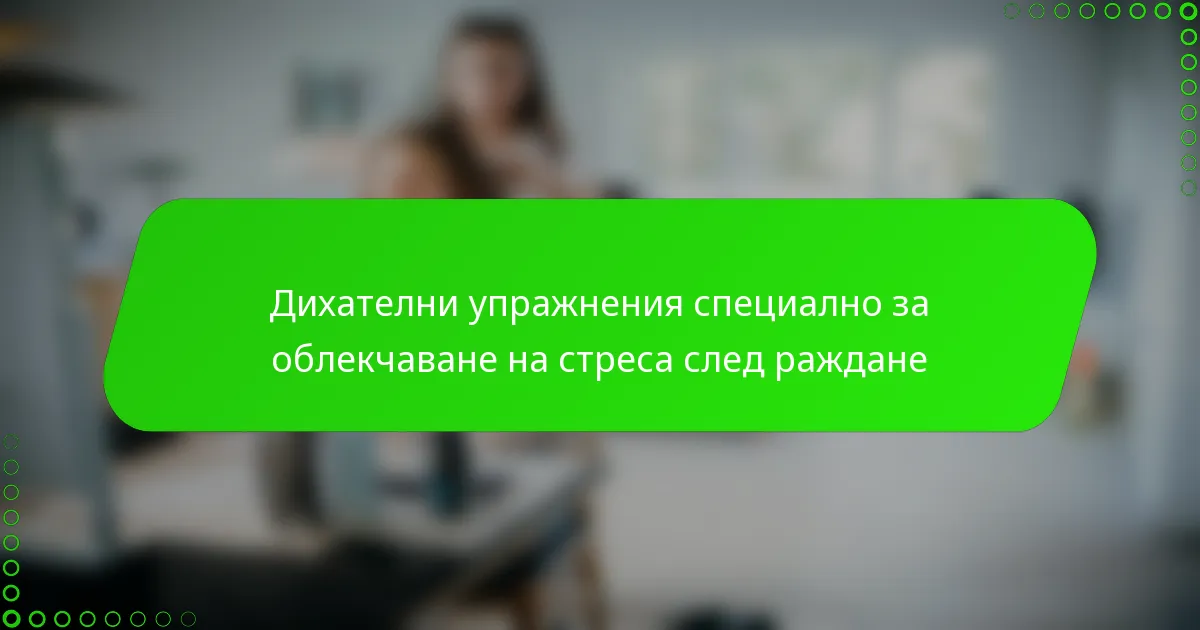 Дихателни упражнения специално за облекчаване на стреса след раждане