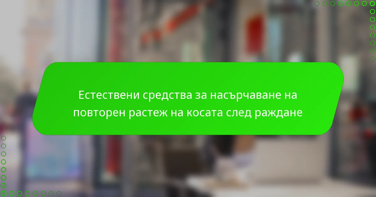Естествени средства за насърчаване на повторен растеж на косата след раждане