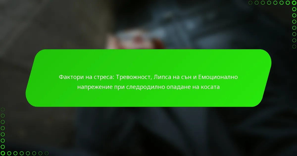 Фактори на стреса: Тревожност, Липса на сън и Емоционално напрежение при следродилно опадане на косата