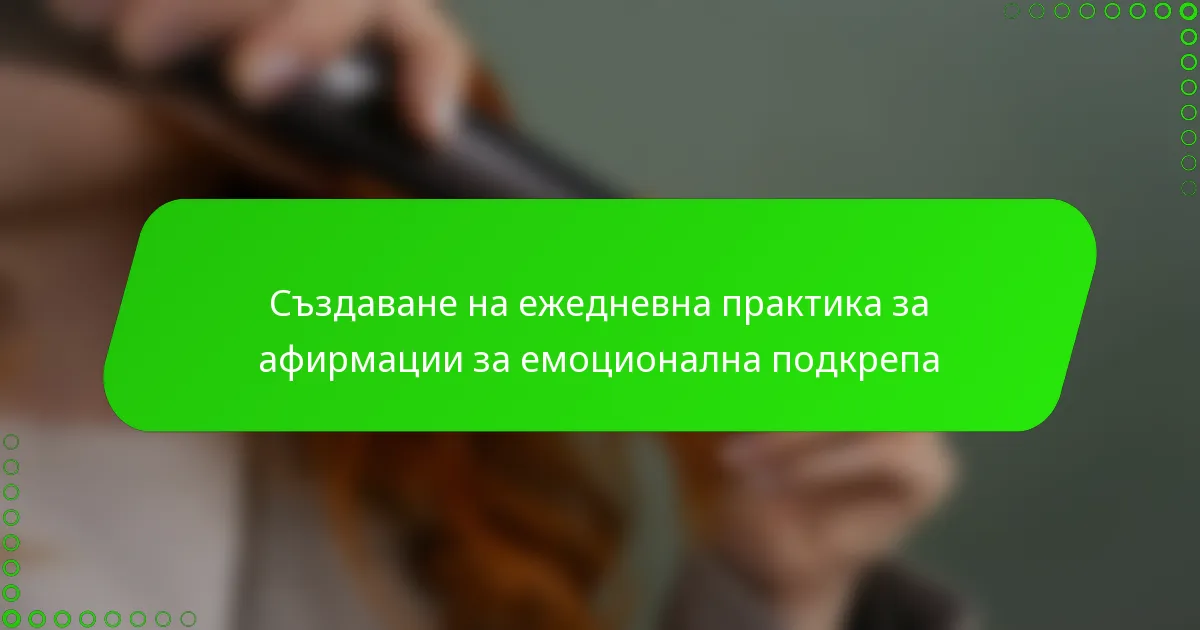 Създаване на ежедневна практика за афирмации за емоционална подкрепа