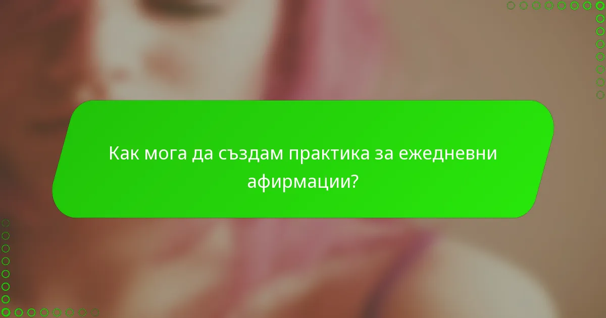 Как мога да създам практика за ежедневни афирмации?