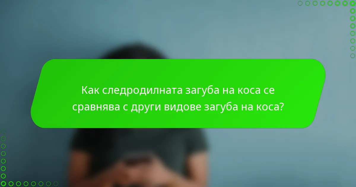 Как следродилната загуба на коса се сравнява с други видове загуба на коса?