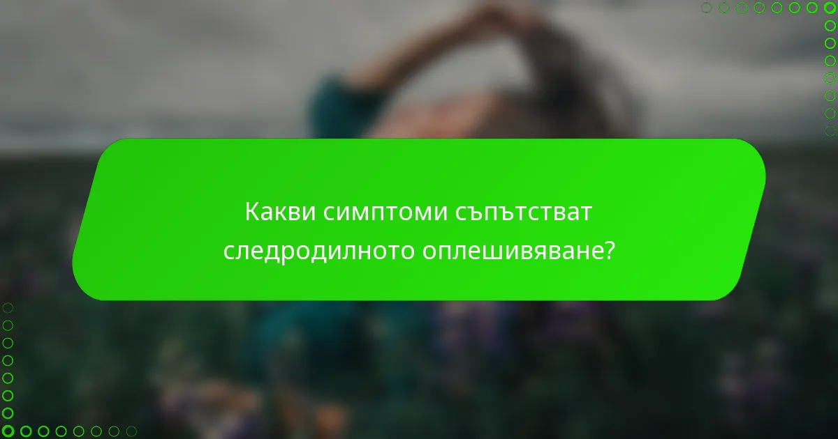 Какви симптоми съпътстват следродилното оплешивяване?
