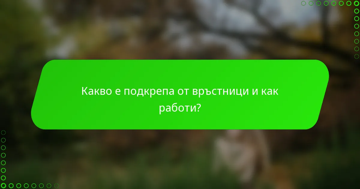 Какво е подкрепа от връстници и как работи?